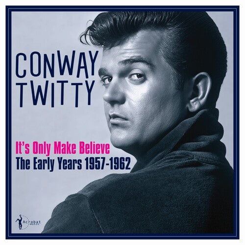Conway Twitty - It's Only Make Believe: Ses premières années 1957-62